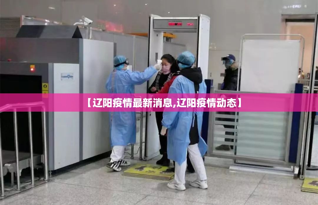 【辽阳疫情最新消息,辽阳疫情动态】 【辽阳疫情最新消息,辽阳疫情动态】