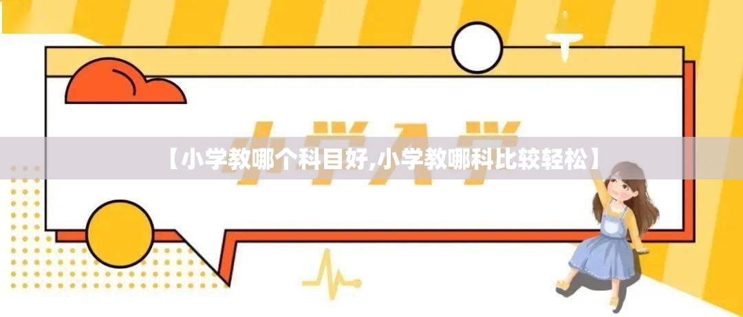 【小学教哪个科目好,小学教哪科比较轻松】
