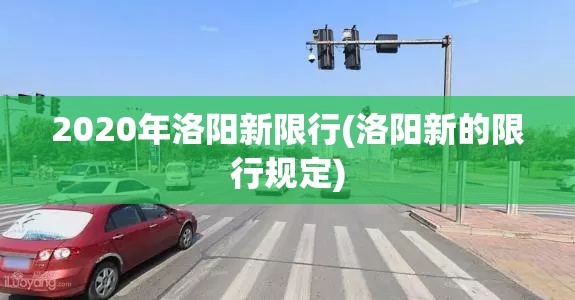 2020年洛阳新限行(洛阳新的限行规定) 2020年洛阳新限行(洛阳新的限行规定)
