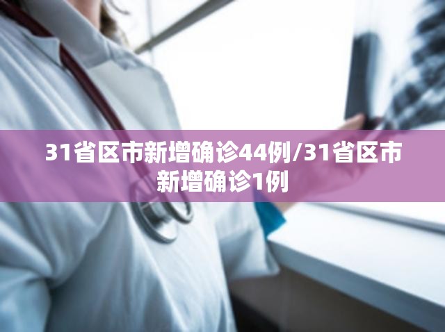 31省区市新增确诊44例/31省区市新增确诊1例