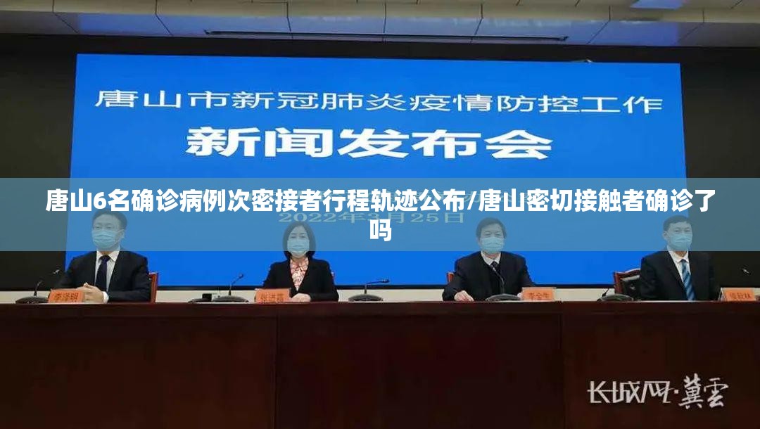 唐山6名确诊病例次密接者行程轨迹公布/唐山密切接触者确诊了吗 唐山6名确诊病例次密接者行程轨迹公布/唐山密切接触者确诊了吗