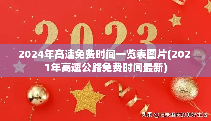 2024年高速免费时间一览表图片(202 1年高速公路免费时间最新) 2024年高速免费时间一览表图片(202 1年高速公路免费时间最新)