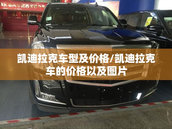 凯迪拉克车型及价格/凯迪拉克车的价格以及图片 凯迪拉克车型及价格/凯迪拉克车的价格以及图片