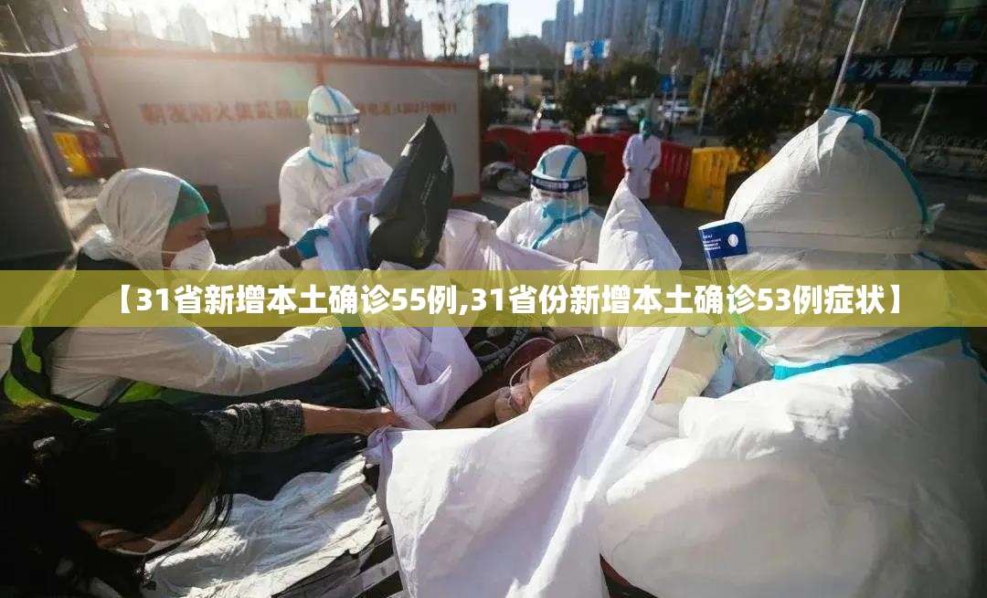 【31省新增本土确诊55例,31省份新增本土确诊53例症状】 【31省新增本土确诊55例,31省份新增本土确诊53例症状】