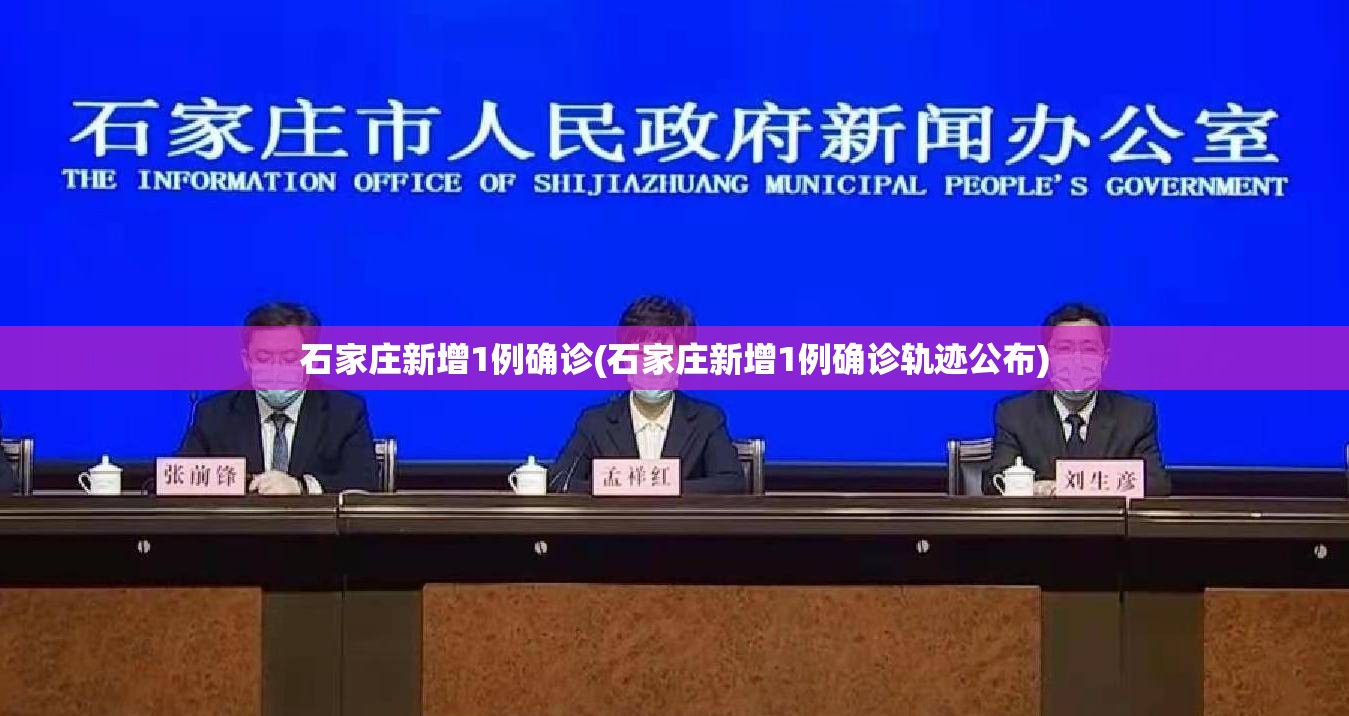 石家庄新增1例确诊(石家庄新增1例确诊轨迹公布)