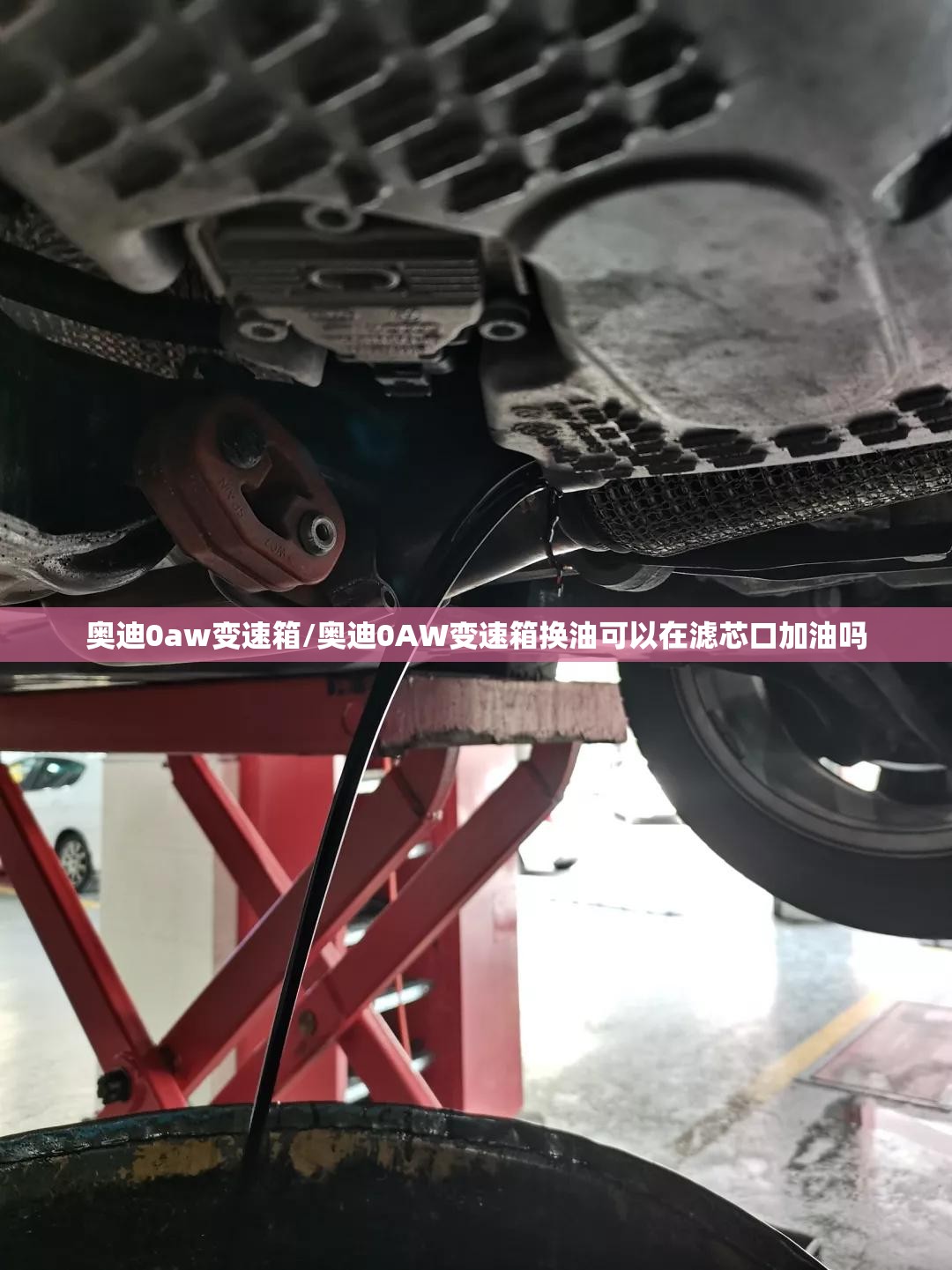 奥迪0aw变速箱/奥迪0AW变速箱换油可以在滤芯口加油吗