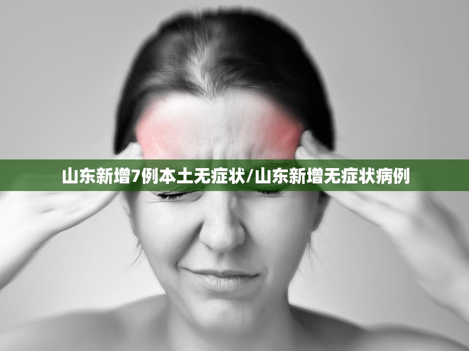 山东新增7例本土无症状/山东新增无症状病例 山东新增7例本土无症状/山东新增无症状病例