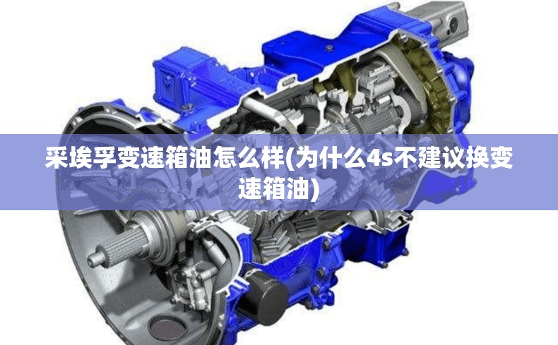 采埃孚变速箱油怎么样(为什么4s不建议换变速箱油)