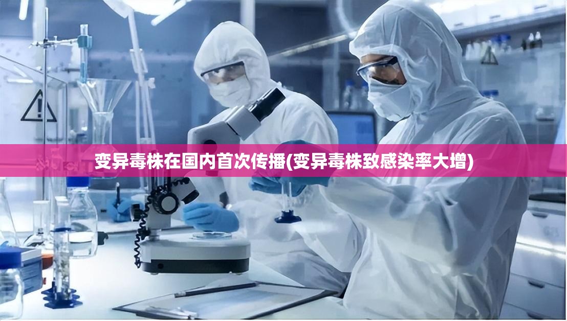 变异毒株在国内首次传播(变异毒株致感染率大增)