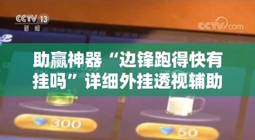 助赢神器“边锋跑得快有挂吗”详细外挂透视辅助软件教程