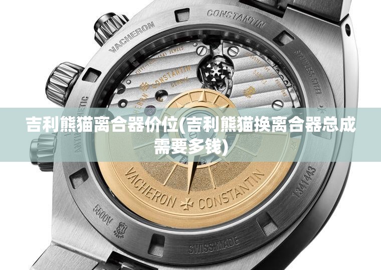 吉利熊猫离合器价位(吉利熊猫换离合器总成需要多钱) 吉利熊猫离合器价位(吉利熊猫换离合器总成需要多钱)
