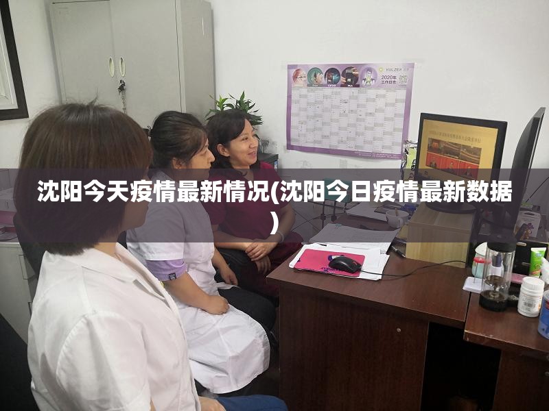 沈阳今天疫情最新情况(沈阳今日疫情最新数据)