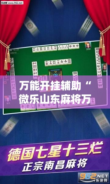 万能开挂辅助“微乐山东麻将万能开挂器	”(免费)开挂辅助教学(最新辅助开挂教程)