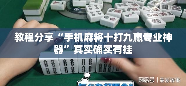 教程分享“手机麻将十打九赢专业神器”其实确实有挂