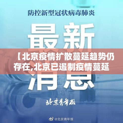 【北京疫情扩散蔓延趋势仍存在,北京已遏制疫情蔓延势头,但防控形势依然严峻复杂】 【北京疫情扩散蔓延趋势仍存在,北京已遏制疫情蔓延势头,但防控形势依然严峻复杂】