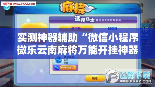 实测神器辅助“微信小程序微乐云南麻将万能开挂神器”开挂辅助脚本+详细开挂安装教程