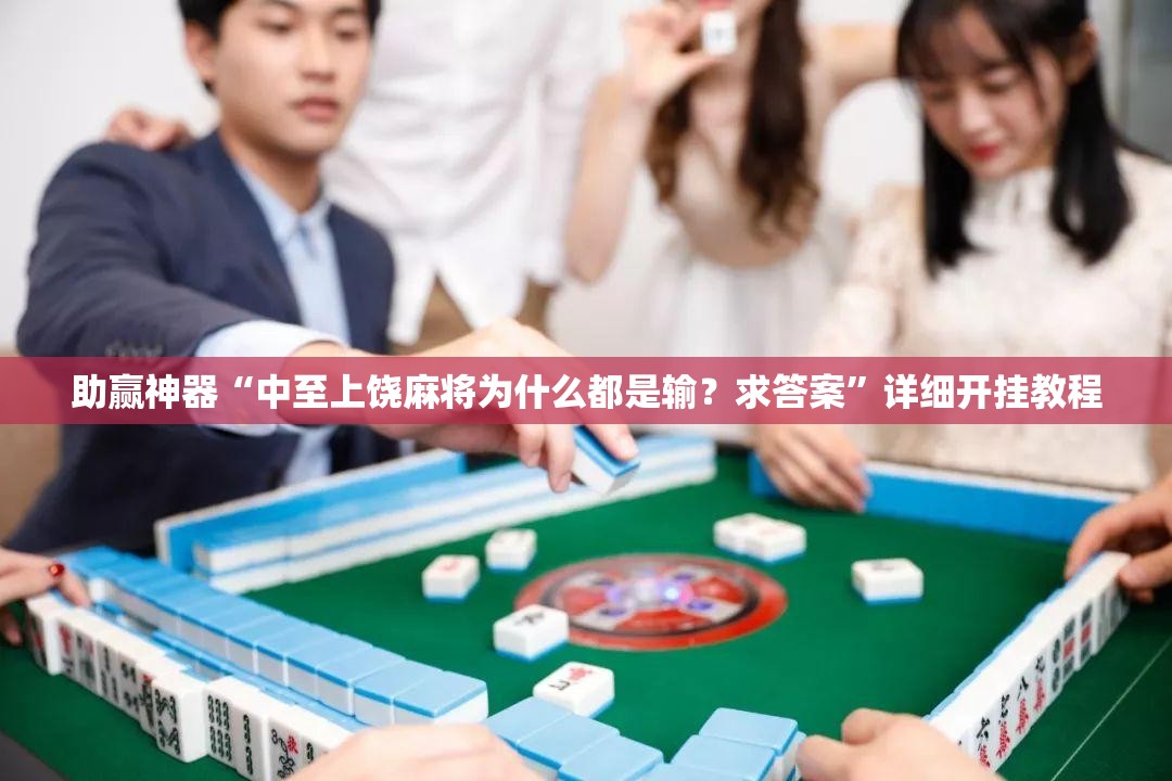 助赢神器“中至上饶麻将为什么都是输？求答案”详细开挂教程