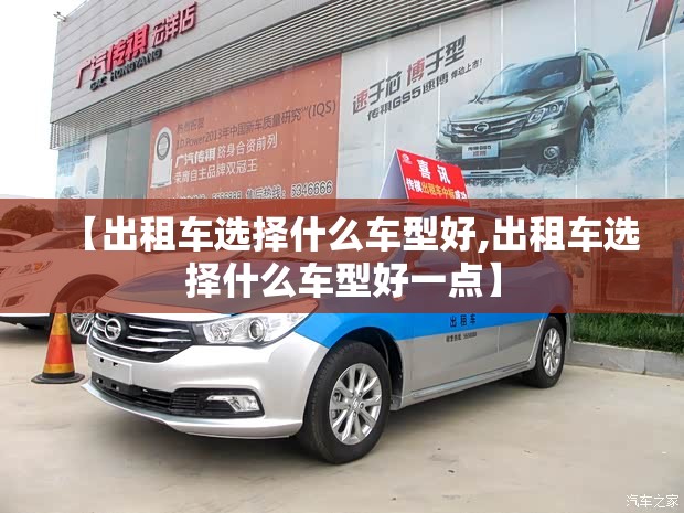 【出租车选择什么车型好,出租车选择什么车型好一点】 【出租车选择什么车型好,出租车选择什么车型好一点】