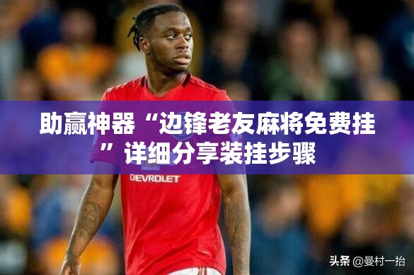 助赢神器“边锋老友麻将免费挂”详细分享装挂步骤