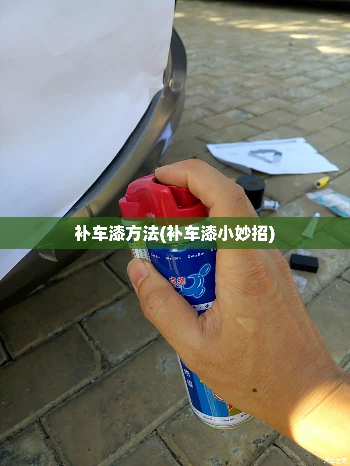 补车漆方法(补车漆小妙招) 补车漆方法(补车漆小妙招)