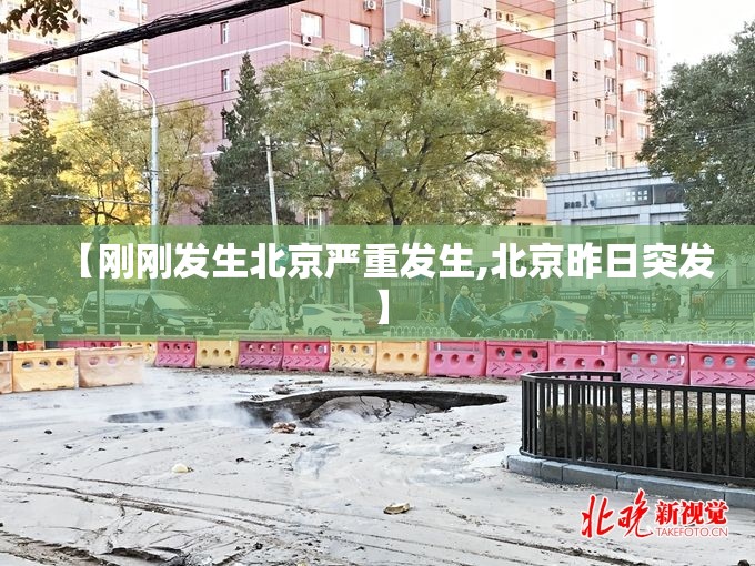 【刚刚发生北京严重发生,北京昨日突发】 【刚刚发生北京严重发生,北京昨日突发】