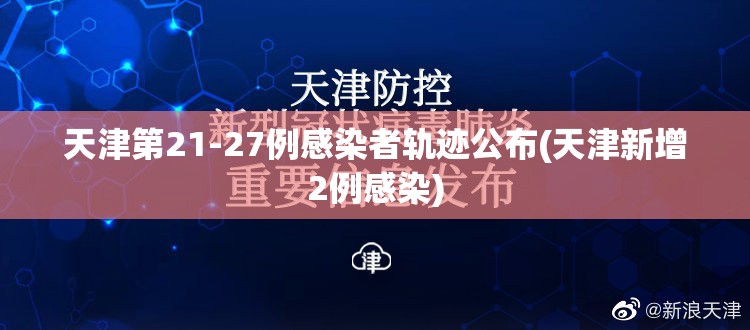 天津第21-27例感染者轨迹公布(天津新增2例感染)