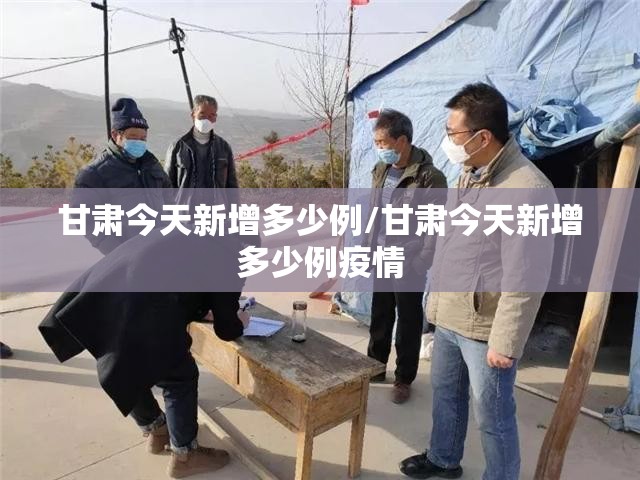 甘肃今天新增多少例/甘肃今天新增多少例疫情