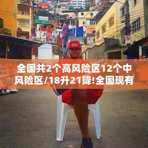 全国共2个高风险区12个中风险区/18升21降!全国现有2个高风险地区77个中风险地区 全国共2个高风险区12个中风险区/18升21降!全国现有2个高风险地区77个中风险地区