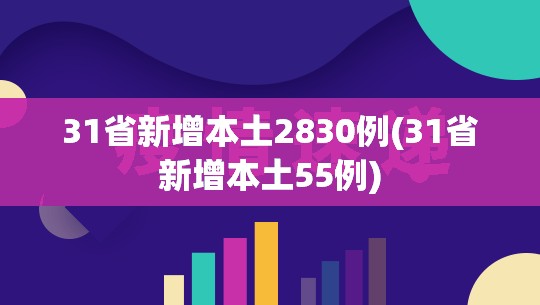 31省新增本土2830例(31省新增本土55例) 31省新增本土2830例(31省新增本土55例)