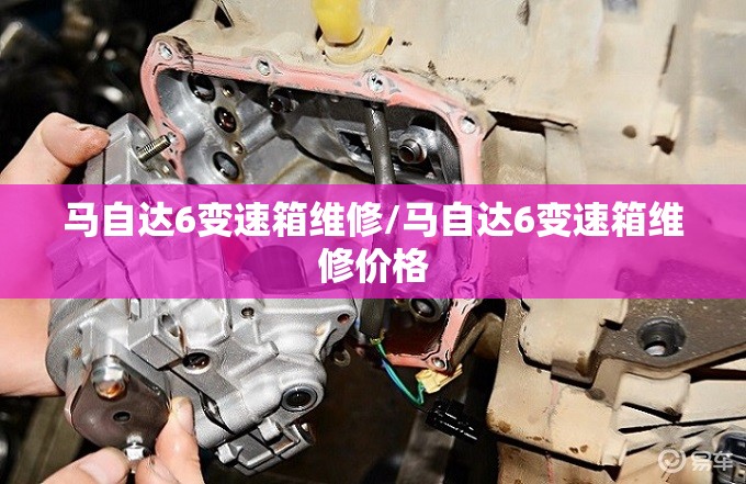 马自达6变速箱维修/马自达6变速箱维修价格