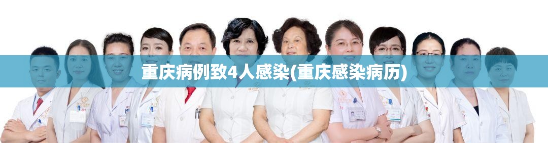 重庆病例致4人感染(重庆感染病历) 重庆病例致4人感染(重庆感染病历)
