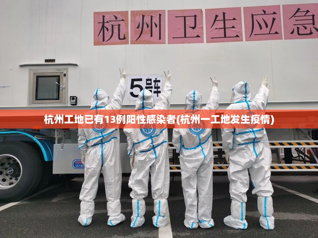 杭州工地已有13例阳性感染者(杭州一工地发生疫情)