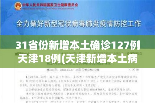 31省份新增本土确诊127例天津18例(天津新增本土病例36例)
