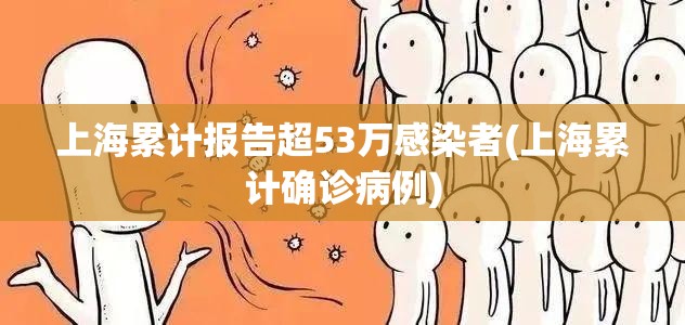 上海累计报告超53万感染者(上海累计确诊病例)