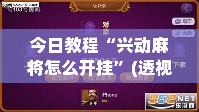 今日教程“兴动麻将怎么开挂”(透视挂)辅助下载教程