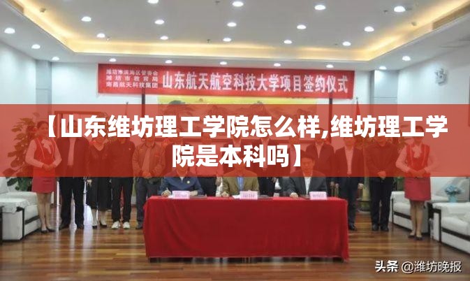 【山东维坊理工学院怎么样,维坊理工学院是本科吗】 【山东维坊理工学院怎么样,维坊理工学院是本科吗】