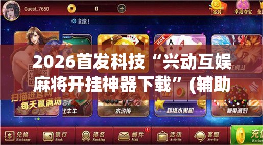 2026首发科技“兴动互娱麻将开挂神器下载	”(辅助神器)开挂详细教程