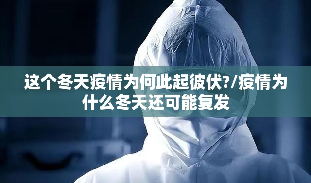 这个冬天疫情为何此起彼伏?/疫情为什么冬天还可能复发