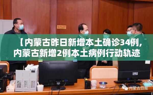 【内蒙古昨日新增本土确诊34例,内蒙古新增2例本土病例行动轨迹】