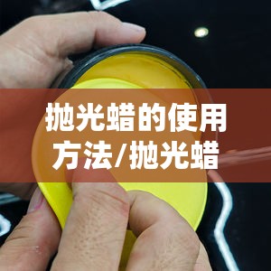 抛光蜡的使用方法/抛光蜡的效果