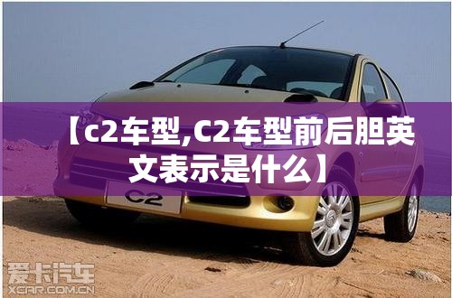 【c2车型,C2车型前后胆英文表示是什么】