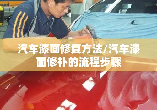 汽车漆面修复方法/汽车漆面修补的流程步骤 汽车漆面修复方法/汽车漆面修补的流程步骤