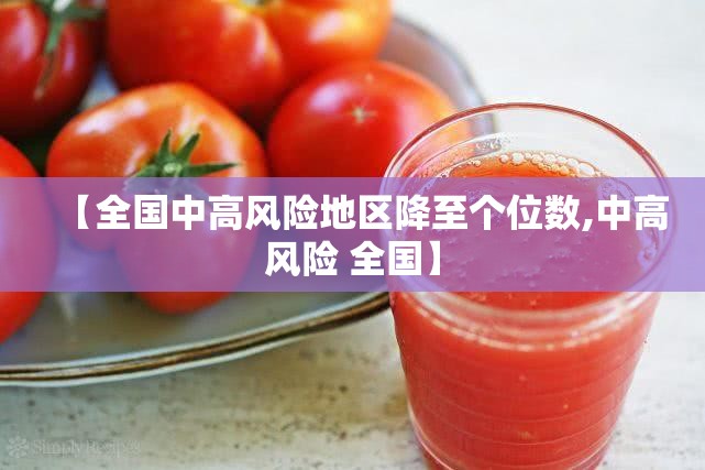【全国中高风险地区降至个位数,中高风险 全国】 【全国中高风险地区降至个位数,中高风险 全国】