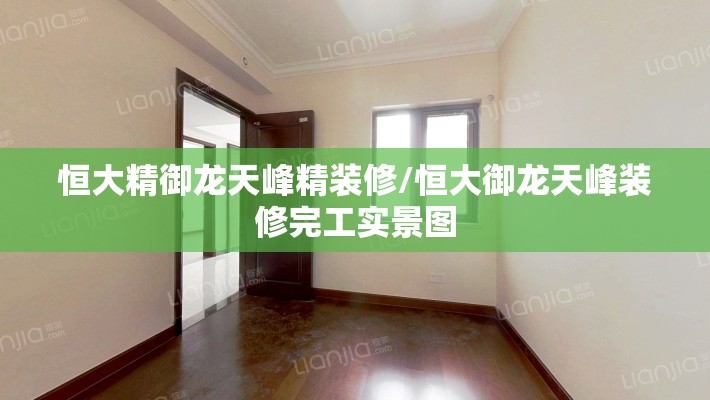 恒大精御龙天峰精装修/恒大御龙天峰装修完工实景图