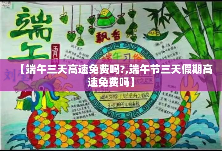【端午三天高速免费吗?,端午节三天假期高速免费吗】 【端午三天高速免费吗?,端午节三天假期高速免费吗】