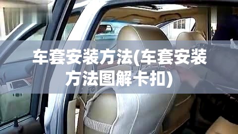 车套安装方法(车套安装方法图解卡扣) 车套安装方法(车套安装方法图解卡扣)