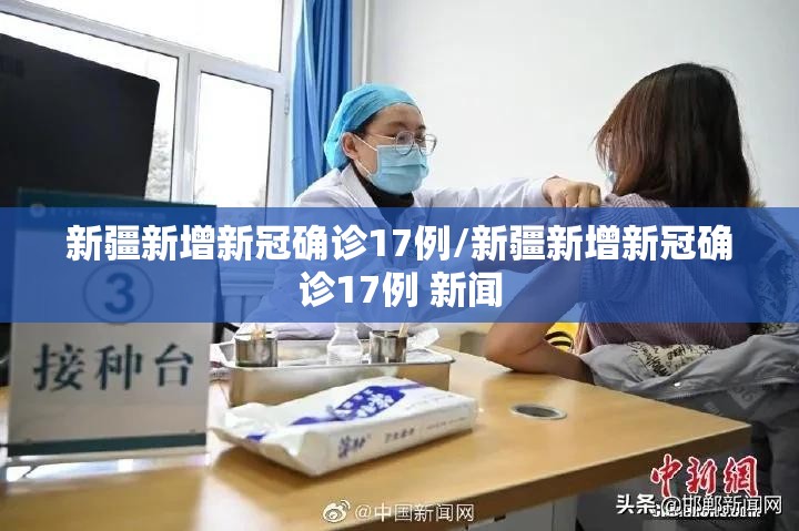 新疆新增新冠确诊17例/新疆新增新冠确诊17例 新闻 新疆新增新冠确诊17例/新疆新增新冠确诊17例 新闻