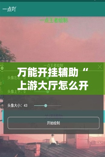 万能开挂辅助“上游大厅怎么开挂	”开挂(透视)辅助神器