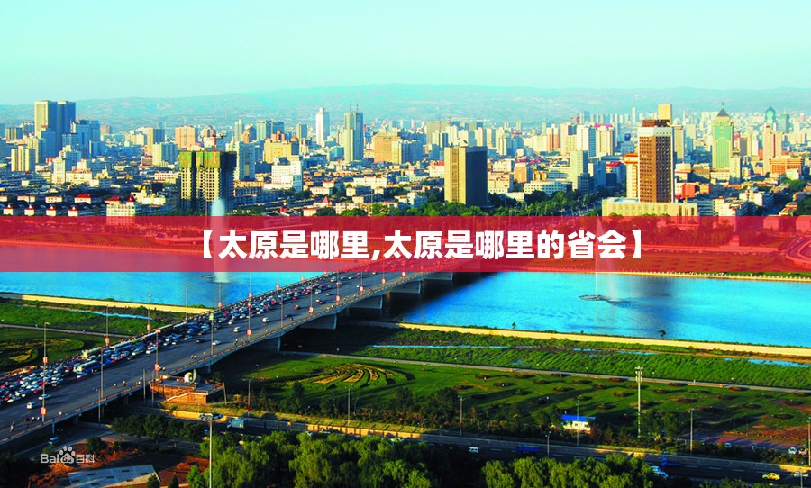 【太原是哪里,太原是哪里的省会】 【太原是哪里,太原是哪里的省会】