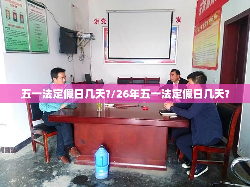 五一法定假日几天?/26年五一法定假日几天? 五一法定假日几天?/26年五一法定假日几天?